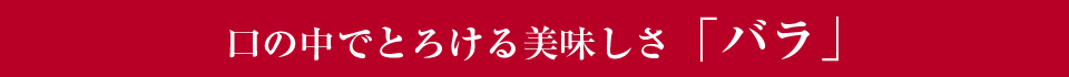 口の中でとろける美味しさ「バラ」